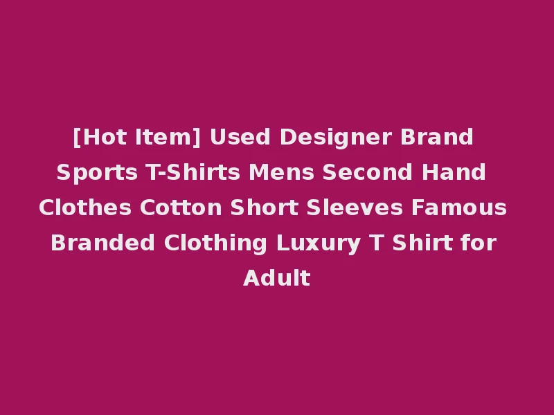 [Hot Item] Used Designer Brand Sports T-Shirts Mens Second Hand Clothes Cotton Short Sleeves Famous Branded Clothing Luxury T Shirt for Adult