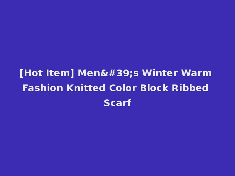 [Hot Item] Men's Winter Warm Fashion Knitted Color Block Ribbed Scarf