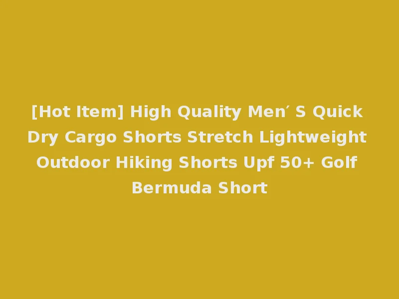 [Hot Item] High Quality Men′ S Quick Dry Cargo Shorts Stretch Lightweight Outdoor Hiking Shorts Upf 50+ Golf Bermuda Short