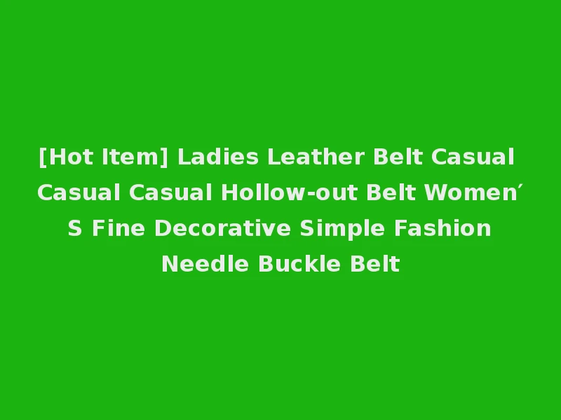 [Hot Item] Ladies Leather Belt Casual Casual Casual Hollow-out Belt Women′ S Fine Decorative Simple Fashion Needle Buckle Belt