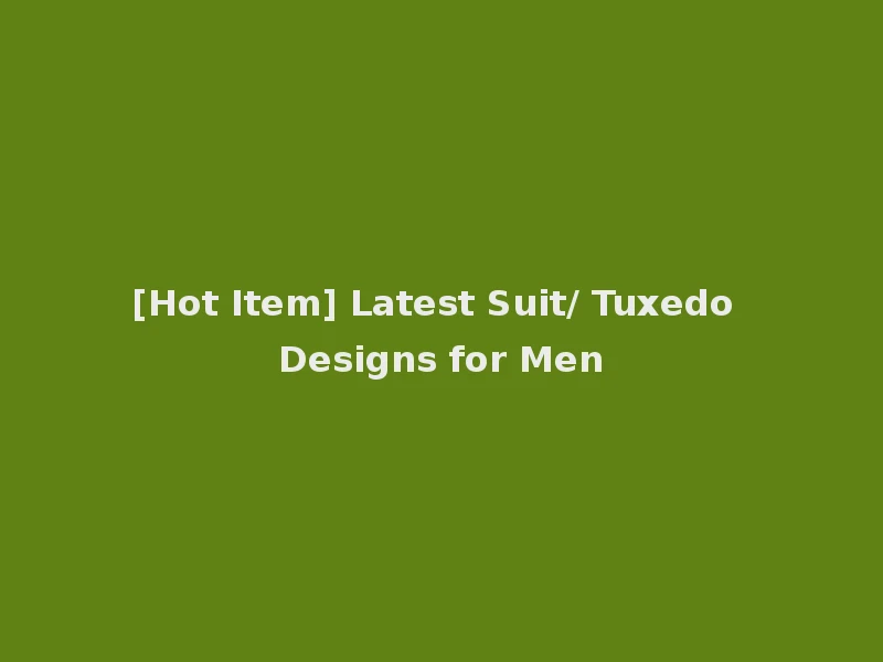 [Hot Item] Latest Suit/ Tuxedo Designs for Men