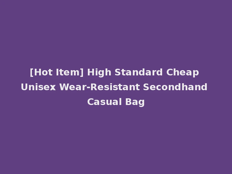 [Hot Item] High Standard Cheap Unisex Wear-Resistant Secondhand Casual Bag