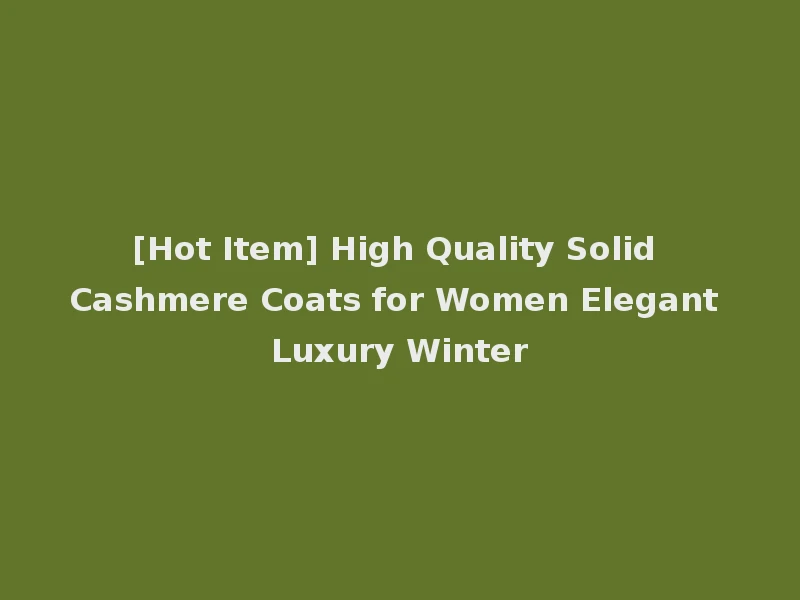 [Hot Item] High Quality Solid Cashmere Coats for Women Elegant Luxury Winter