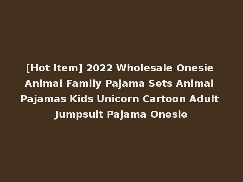 [Hot Item] 2022 Wholesale Onesie Animal Family Pajama Sets Animal Pajamas Kids Unicorn Cartoon Adult Jumpsuit Pajama Onesie