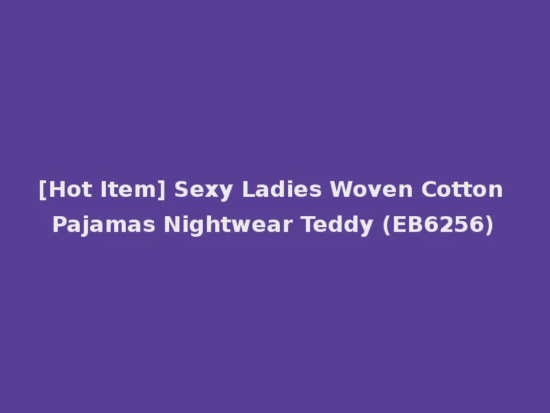 [Hot Item] Sexy Ladies Woven Cotton Pajamas Nightwear Teddy (EB6256)