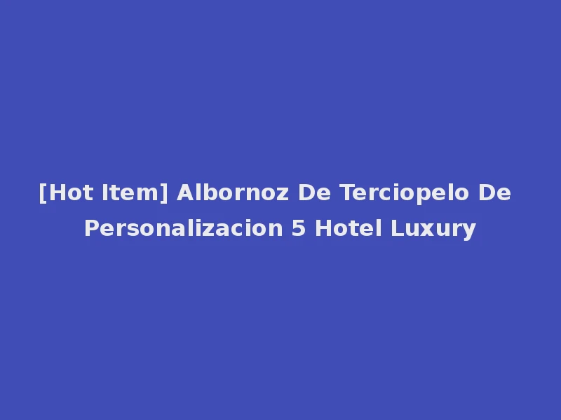 [Hot Item] Albornoz De Terciopelo De Personalizacion 5 Hotel Luxury