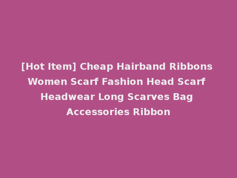[Hot Item] Cheap Hairband Ribbons Women Scarf Fashion Head Scarf Headwear Long Scarves Bag Accessories Ribbon