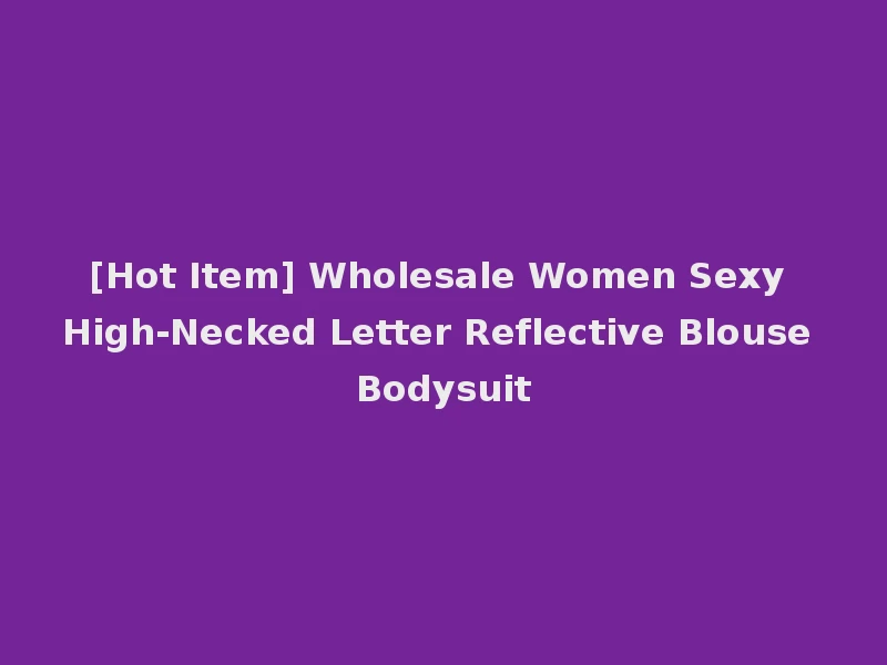 [Hot Item] Wholesale Women Sexy High-Necked Letter Reflective Blouse Bodysuit