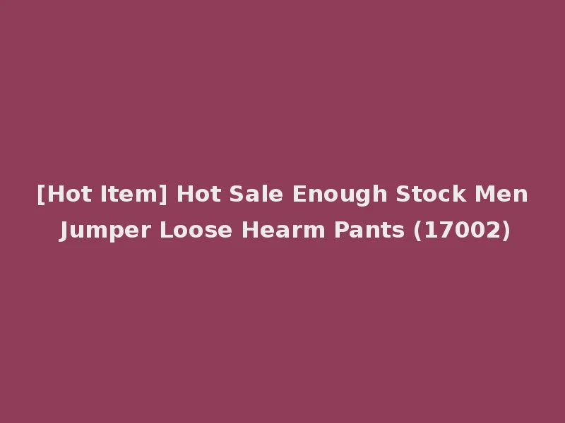 [Hot Item] Hot Sale Enough Stock Men Jumper Loose Hearm Pants (17002)