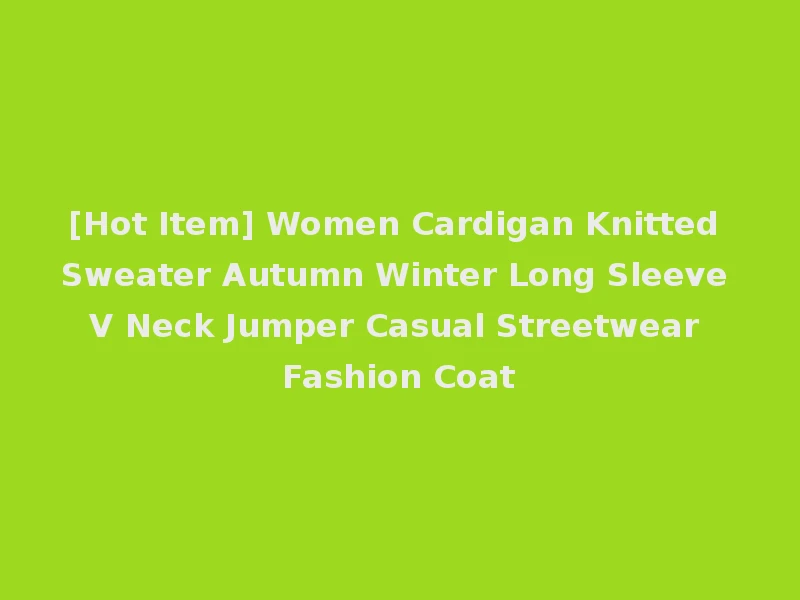 [Hot Item] Women Cardigan Knitted Sweater Autumn Winter Long Sleeve V Neck Jumper Casual Streetwear Fashion Coat