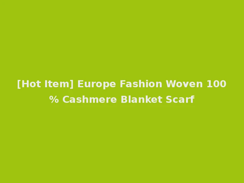 [Hot Item] Europe Fashion Woven 100% Cashmere Blanket Scarf