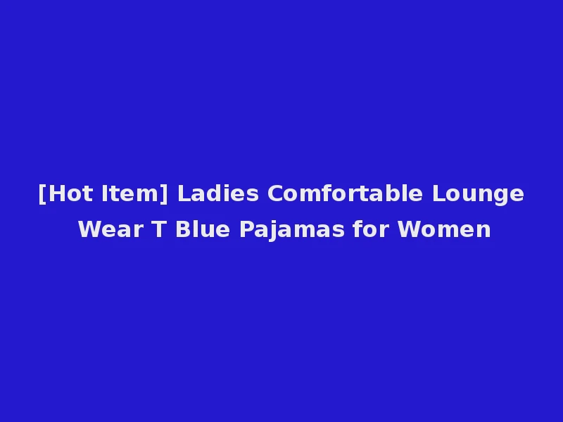 [Hot Item] Ladies Comfortable Lounge Wear T Blue Pajamas for Women