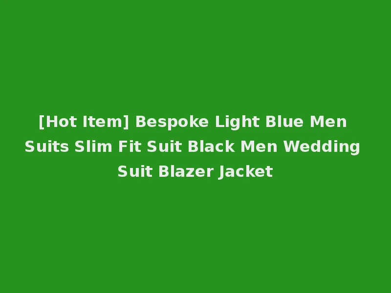 [Hot Item] Bespoke Light Blue Men Suits Slim Fit Suit Black Men Wedding Suit Blazer Jacket