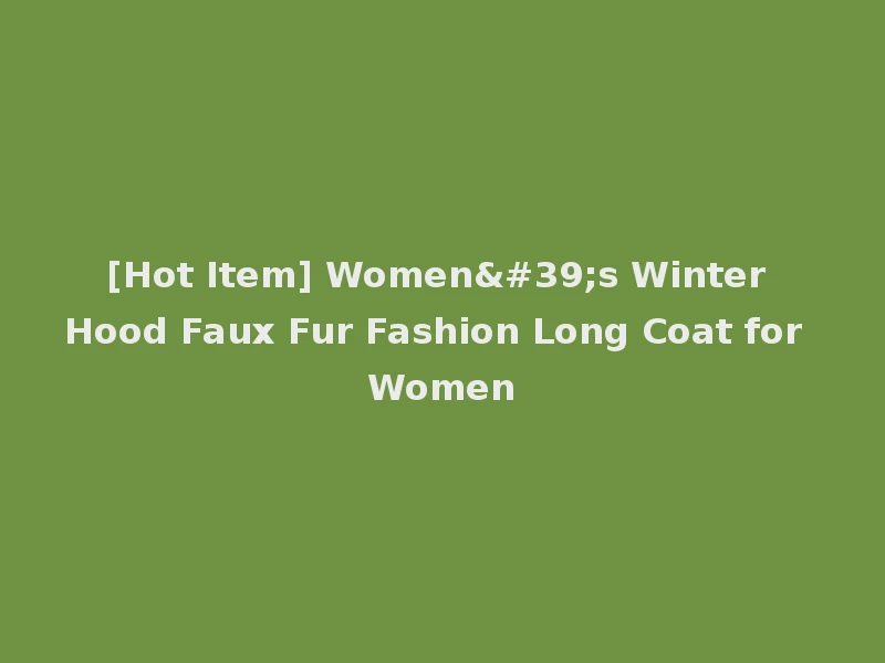 [Hot Item] Women's Winter Hood Faux Fur Fashion Long Coat for Women