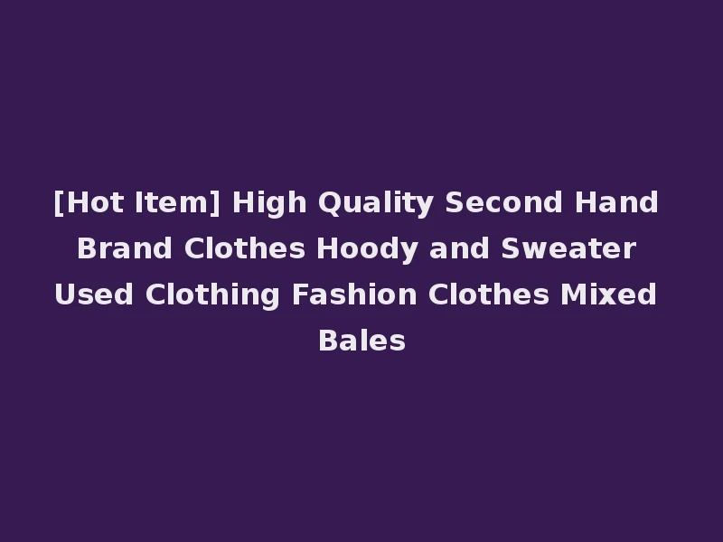[Hot Item] High Quality Second Hand Brand Clothes Hoody and Sweater Used Clothing Fashion Clothes Mixed Bales