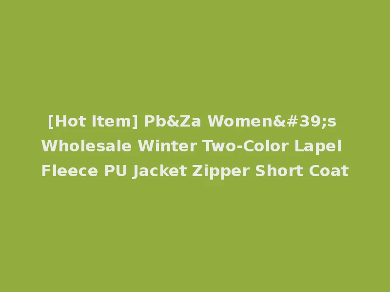 [Hot Item] Pb&Za Women's Wholesale Winter Two-Color Lapel Fleece PU Jacket Zipper Short Coat