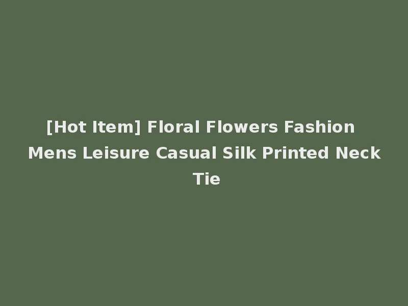 [Hot Item] Floral Flowers Fashion Mens Leisure Casual Silk Printed Neck Tie