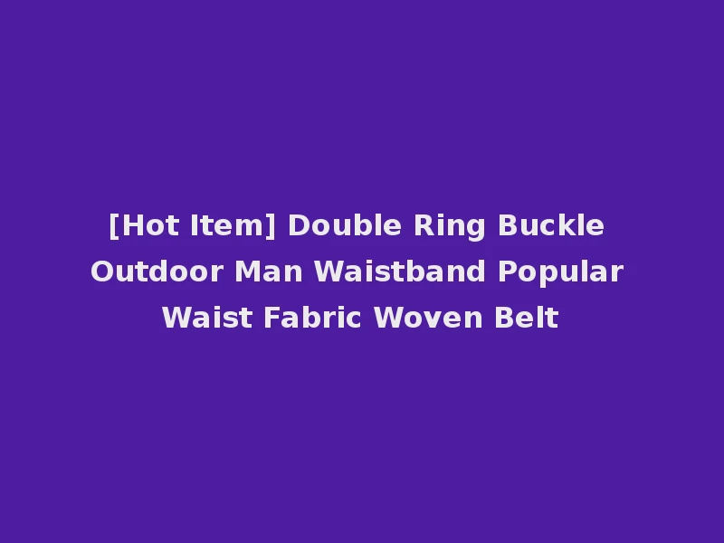 [Hot Item] Double Ring Buckle Outdoor Man Waistband Popular Waist Fabric Woven Belt