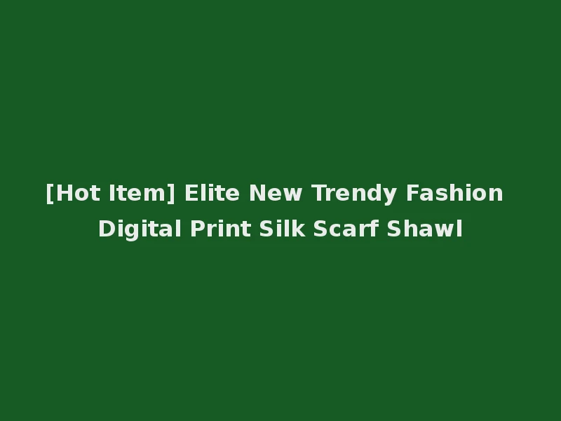 [Hot Item] Elite New Trendy Fashion Digital Print Silk Scarf Shawl