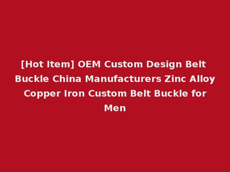 [Hot Item] OEM Custom Design Belt Buckle China Manufacturers Zinc Alloy Copper Iron Custom Belt Buckle for Men