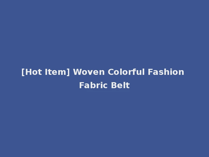 [Hot Item] Woven Colorful Fashion Fabric Belt