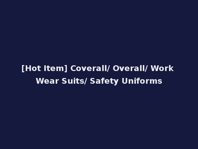 [Hot Item] Coverall/ Overall/ Work Wear Suits/ Safety Uniforms