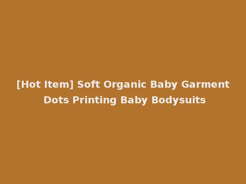 [Hot Item] Soft Organic Baby Garment Dots Printing Baby Bodysuits