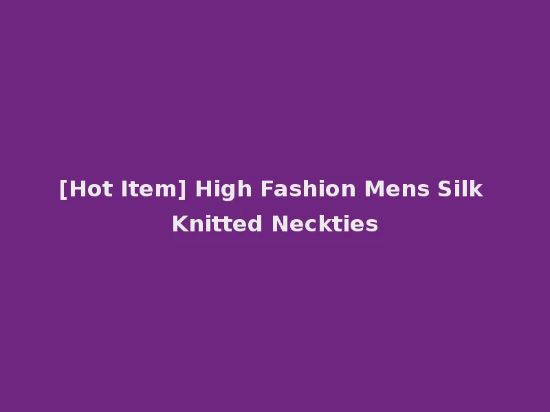 [Hot Item] High Fashion Mens Silk Knitted Neckties