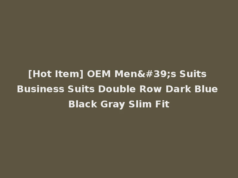 [Hot Item] OEM Men's Suits Business Suits Double Row Dark Blue Black Gray Slim Fit