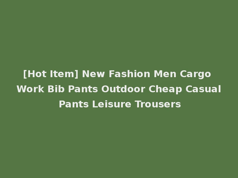 [Hot Item] New Fashion Men Cargo Work Bib Pants Outdoor Cheap Casual Pants Leisure Trousers
