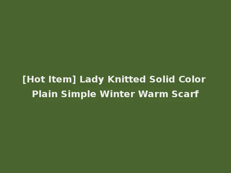 [Hot Item] Lady Knitted Solid Color Plain Simple Winter Warm Scarf