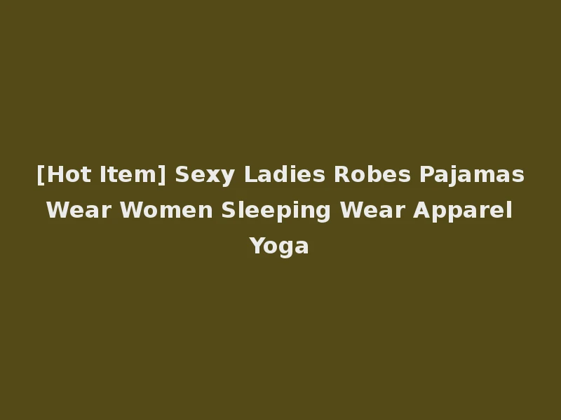 [Hot Item] Sexy Ladies Robes Pajamas Wear Women Sleeping Wear Apparel Yoga