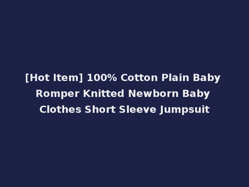 [Hot Item] 100% Cotton Plain Baby Romper Knitted Newborn Baby Clothes Short Sleeve Jumpsuit