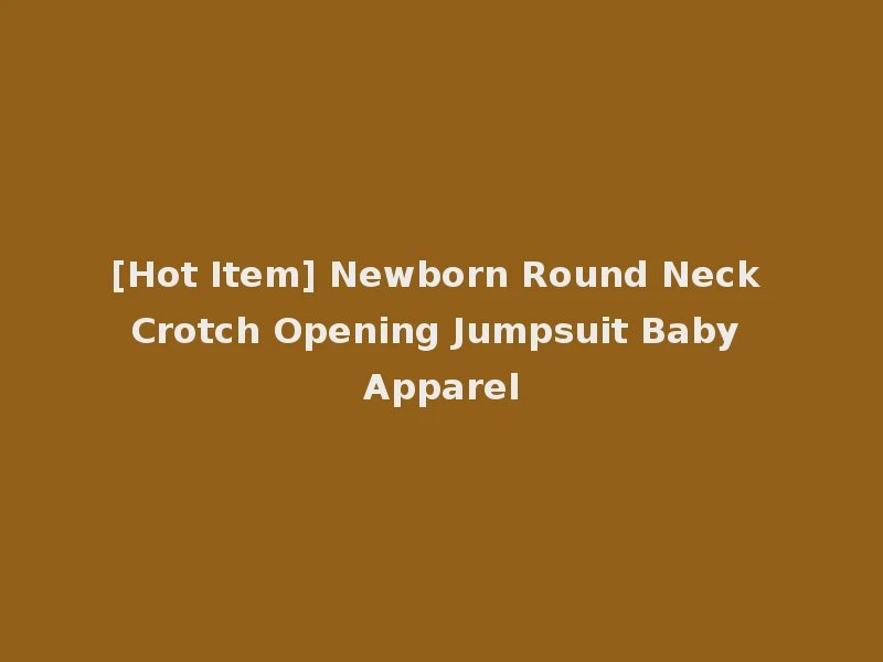 [Hot Item] Newborn Round Neck Crotch Opening Jumpsuit Baby Apparel