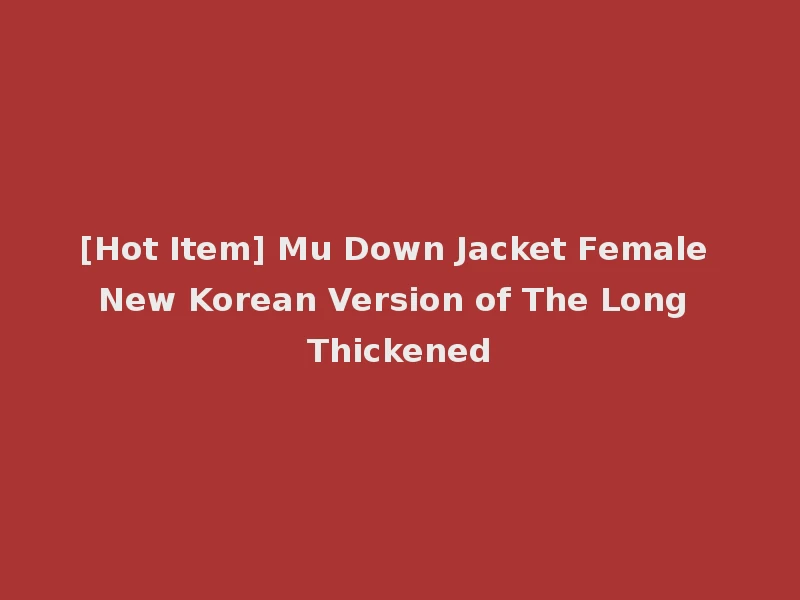 [Hot Item] Mu Down Jacket Female New Korean Version of The Long Thickened