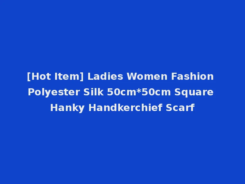 [Hot Item] Ladies Women Fashion Polyester Silk 50cm*50cm Square Hanky Handkerchief Scarf