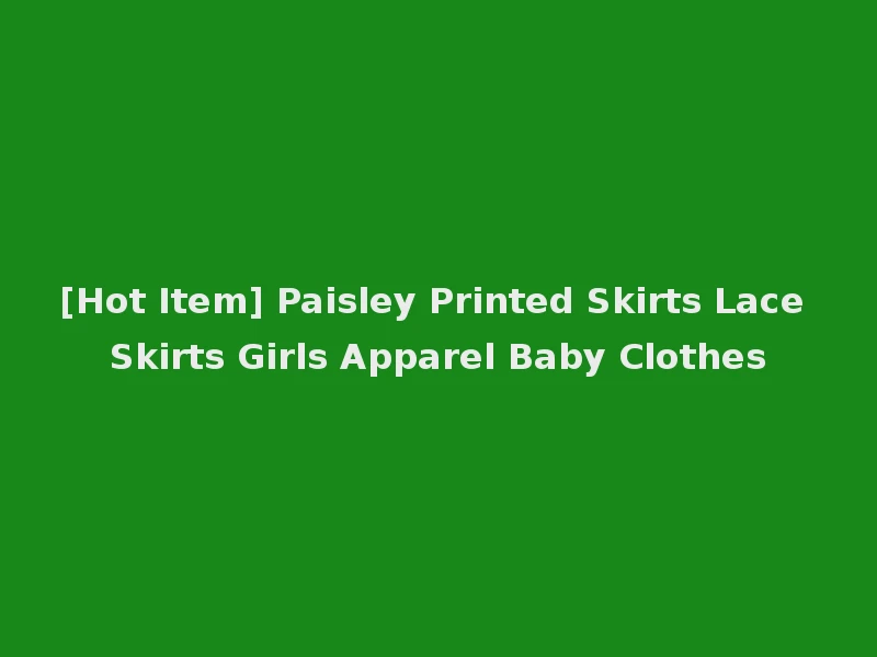 [Hot Item] Paisley Printed Skirts Lace Skirts Girls Apparel Baby Clothes