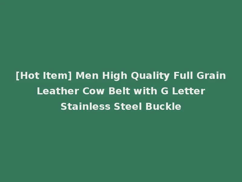 [Hot Item] Men High Quality Full Grain Leather Cow Belt with G Letter Stainless Steel Buckle