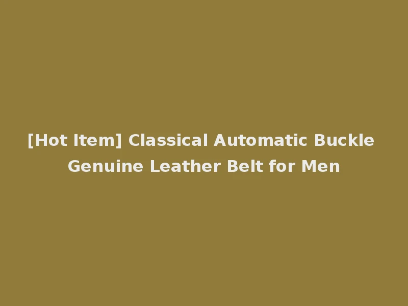 [Hot Item] Classical Automatic Buckle Genuine Leather Belt for Men