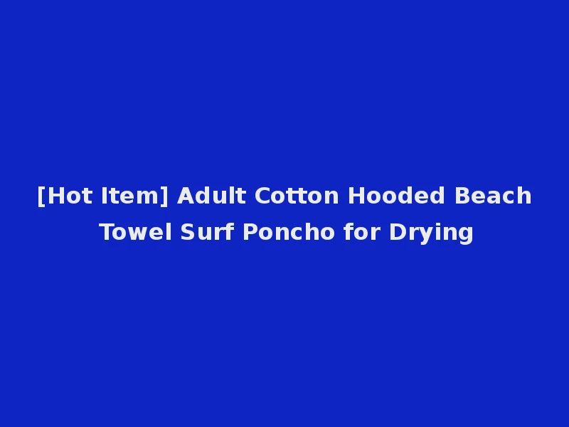 [Hot Item] Adult Cotton Hooded Beach Towel Surf Poncho for Drying