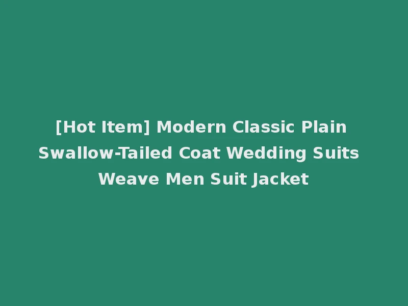[Hot Item] Modern Classic Plain Swallow-Tailed Coat Wedding Suits Weave Men Suit Jacket