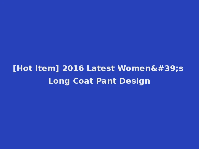 [Hot Item] 2016 Latest Women's Long Coat Pant Design