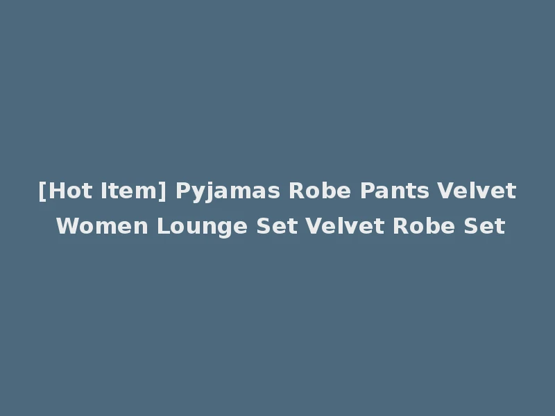 [Hot Item] Pyjamas Robe Pants Velvet Women Lounge Set Velvet Robe Set