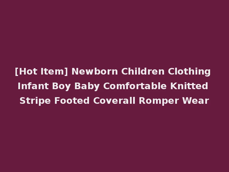 [Hot Item] Newborn Children Clothing Infant Boy Baby Comfortable Knitted Stripe Footed Coverall Romper Wear