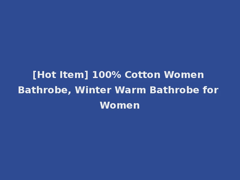 [Hot Item] 100% Cotton Women Bathrobe, Winter Warm Bathrobe for Women