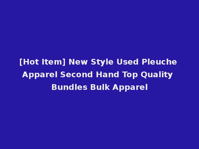 [Hot Item] New Style Used Pleuche Apparel Second Hand Top Quality Bundles Bulk Apparel