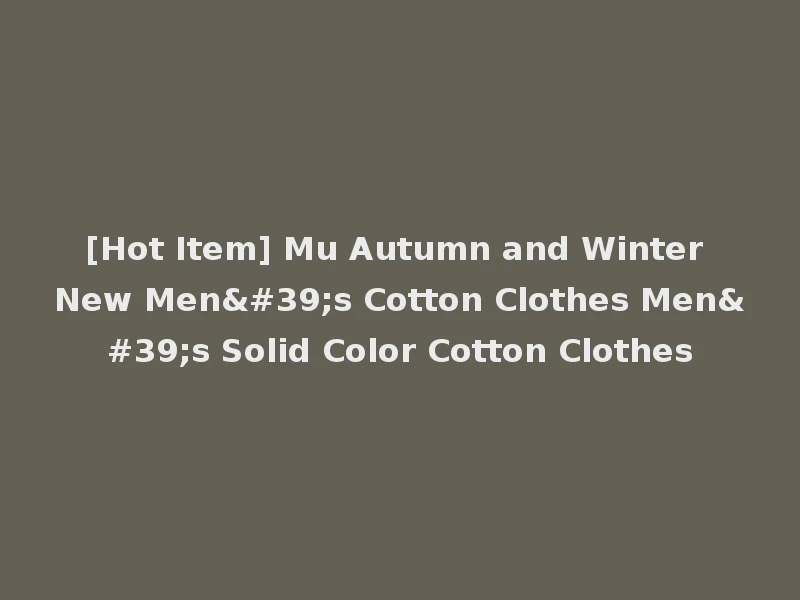 [Hot Item] Mu Autumn and Winter New Men's Cotton Clothes Men's Solid Color Cotton Clothes