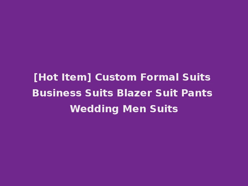 [Hot Item] Custom Formal Suits Business Suits Blazer Suit Pants Wedding Men Suits