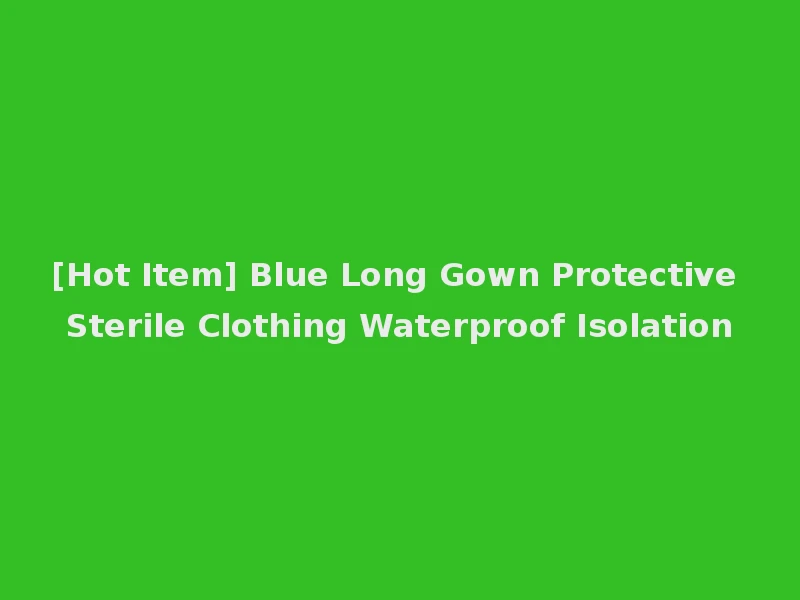 [Hot Item] Blue Long Gown Protective Sterile Clothing Waterproof Isolation