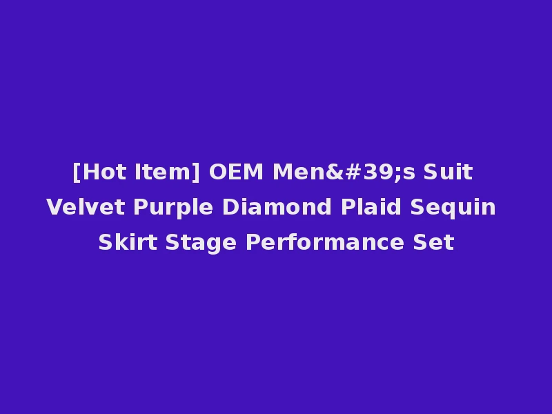 [Hot Item] OEM Men's Suit Velvet Purple Diamond Plaid Sequin Skirt Stage Performance Set